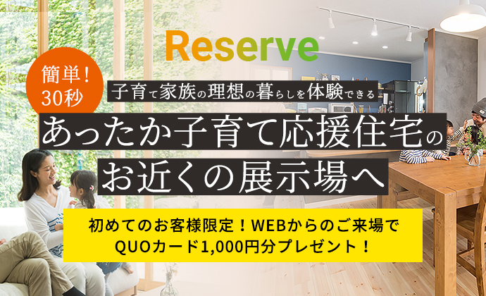子育て家族の理想の暮らしを体験できるあったか子育て応援住宅のお近くの展示場へ